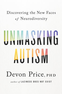 Unmasking Autism: Discovering the New Faces of Neurodiversity by Price, Devon