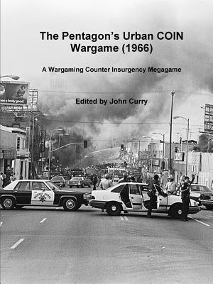 The PentagonÕs Urban COIN Wargame (1966): A Wargaming Counter Insurgency Megagame by Curry, John