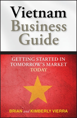 Vietnam Business Guide: Getting Started in Tomorrow's Market Today by Vierra, Brian