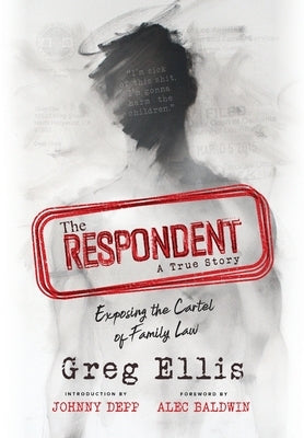 The Respondent: Exposing the Cartel of Family Law by Ellis, Greg