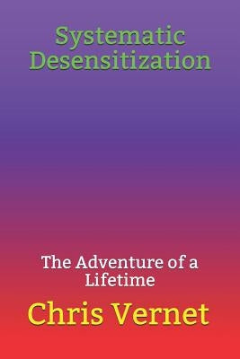 Systematic Desensitization: The Adventure of a Lifetime by Vernet, Chris