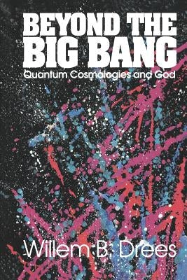 Beyond the Big Bang: Quantum Cosmologies and God by Drees, Willem B.