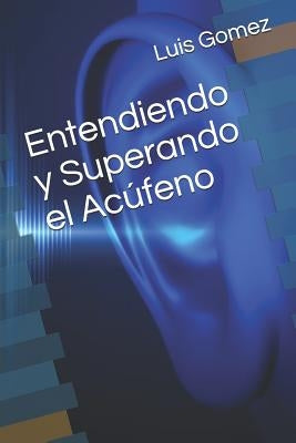 Entendiendo Y Superando El Acúfeno by Gomez, Luis Adolfo