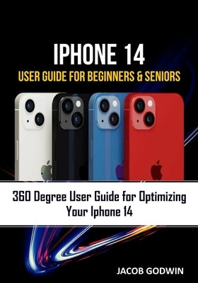 iPhone 14 User Guide for Beginners and Seniors: iPhone 14 User Guide for Beginners and Seniors by Godwin, Jacob