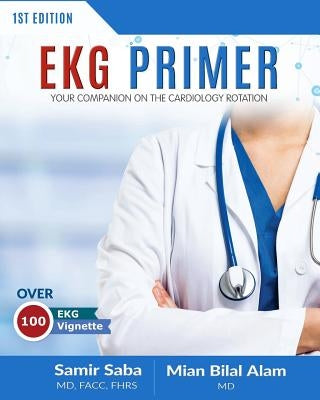 EKG Primer: Your Companion On the Cardiology Rotation by Saba, Samir