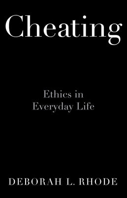 Cheating: Ethics in Everyday Life by Rhode, Deborah L.