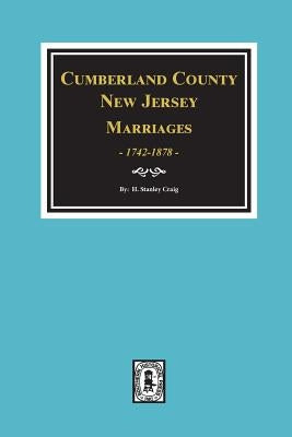 Cumberland County, New Jersey Marriages, 1742-1878 by Craig, H. Stanley