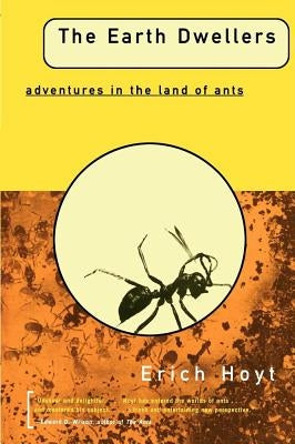 The Earth Dwellers: Adventures in the Land of Ants by Hoyt, Erich