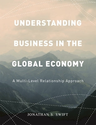 Understanding Business in the Global Economy: A Multi-Level Relationship Approach by Swift, Jonathan