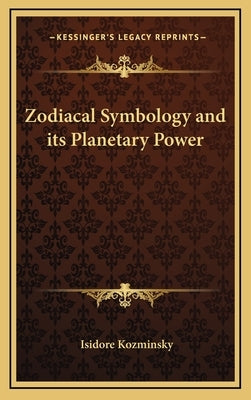 Zodiacal Symbology and Its Planetary Power by Kozminsky, Isidore