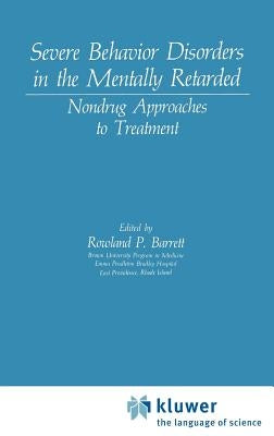 Severe Behavior Disorders in the Mentally Retarded: Nondrug Approaches to Treatment by Barrett, Rowland P.