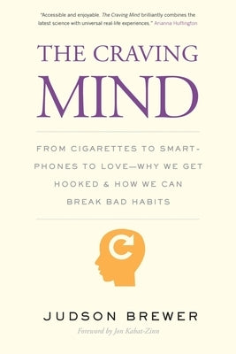 The Craving Mind: From Cigarettes to Smartphones to Love - Why We Get Hooked and How We Can Break Bad Habits by Brewer, Judson