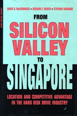 From Silicon Valley to Singapore: Location and Competitive Advantage in the Hard Disk Drive Industry by McKendrick, David G.