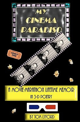 My Cinema Paradiso: A Movie-Marathon Lifetime Memoir In 3-D Poetry by Lyford, Tom