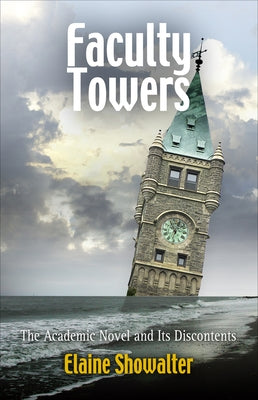 Faculty Towers: The Academic Novel and Its Discontents by Showalter, Elaine