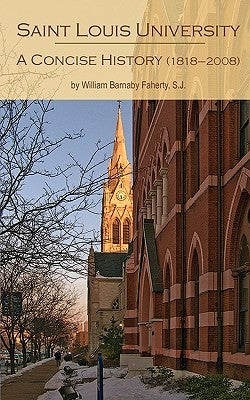 Saint Louis University: A Concise History by Faherty, William Barnaby S. J.