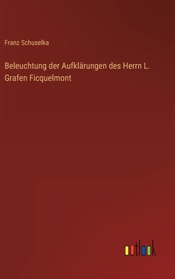 Beleuchtung der Aufklärungen des Herrn L. Grafen Ficquelmont by Schuselka, Franz