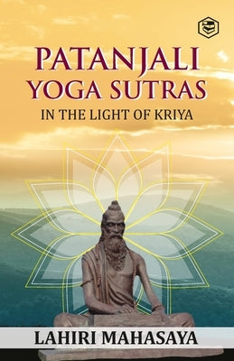Patanjali Yoga Sutras: In the Light of Kriya by Mahasaya, Lahiri