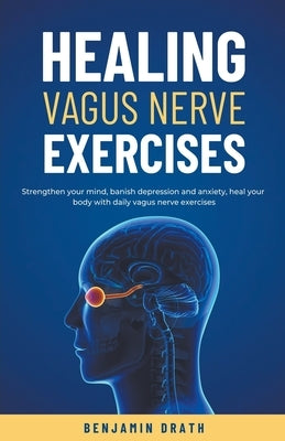 Healing vagus nerve exercises by Drath, Benjamin