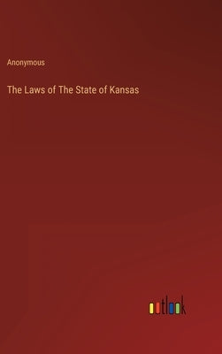 The Laws of The State of Kansas by Anonymous