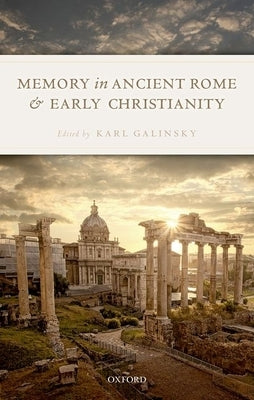 Memory in Ancient Rome and Early Christianity by Galinsky, Karl
