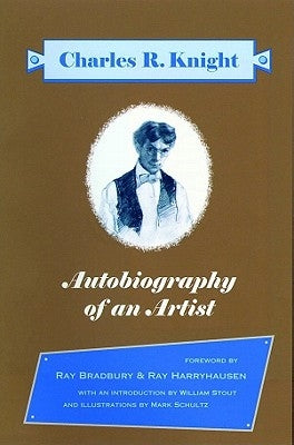 Autobiography of an Artist: Charles R. Knight (Introductions by Ray Bradbury & Ray Harryhausen) by Knight, Charles R.