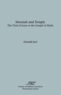 Messiah and Temple: The Trial of Jesus in the Gospel of Mark by Juel, Donald