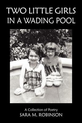 Two Little Girls in a Wading Pool (a Collection of Poetry) by Robinson, Sara M.