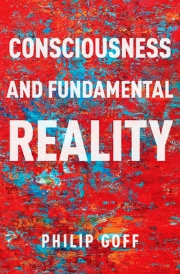 Consciousness and Fundamental Reality by Goff, Philip