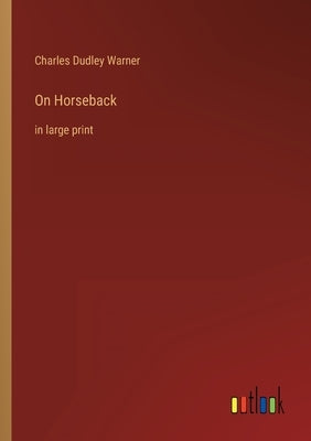 On Horseback: in large print by Warner, Charles Dudley