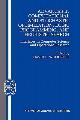 Advances in Computational and Stochastic Optimization, Logic Programming, and Heuristic Search: Interfaces in Computer Science and Operations Research by Woodruff, David L.