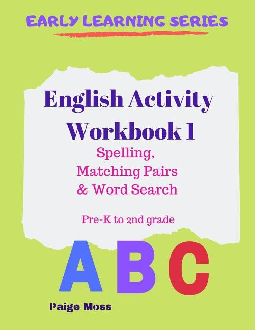English Activity Workbook 1: Spelling, Matching Pairs & Word Search, Pre-K to 2nd Grade by Moss, Paige