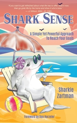 Shark Sense: A Simple yet Powerful Approach to Reach Your Goals by Zartman, Sharkie