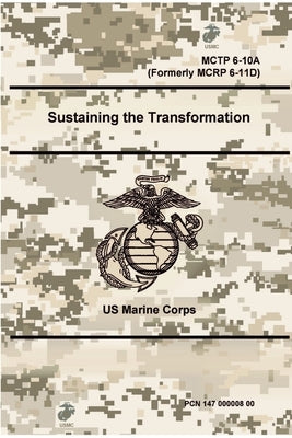 Sustaining the Transformation - MCTP 6-10A (Formerly MCRP 6-11D) by Marine Corps, Us