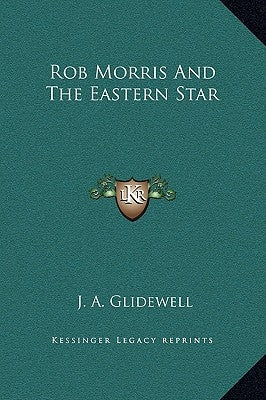 Rob Morris and the Eastern Star by Glidewell, J. A.