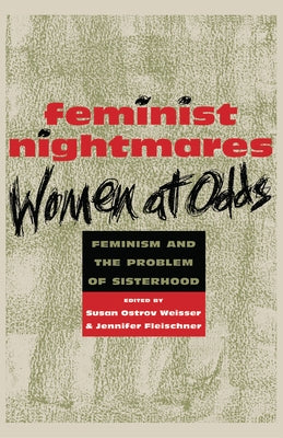 Feminist Nightmares: Women at Odds: Feminism and the Problems of Sisterhood by Weisser, Susan Ostrov