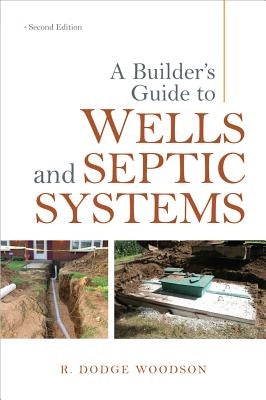 A Builder's Guide to Wells and Septic Systems by Woodson, R.