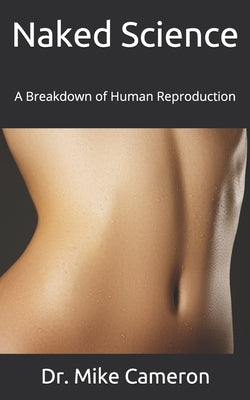 Naked Science: A Breakdown of Human Reproduction by Cameron, Mike