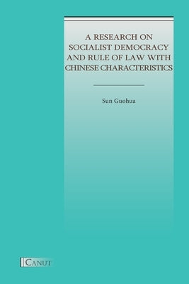 A Research on Socialist Democracy and Rule of Law with Chinese Characteristics by Sun, Guohua