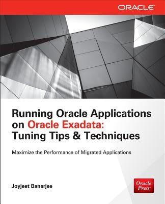 Running Applications on Oracle Exadata: Tuning Tips & Techniques by Banerjee, Joyjeet