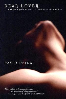 Dear Lover: A Woman's Guide to Men, Sex, and Love's Deepest Bliss by Deida, David