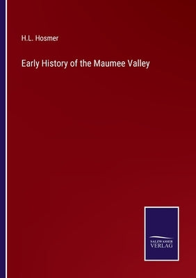 Early History of the Maumee Valley by Hosmer, H. L.