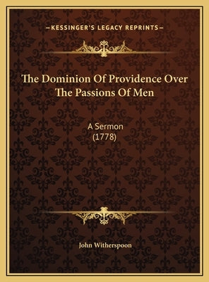 The Dominion Of Providence Over The Passions Of Men: A Sermon (1778) by Witherspoon, John