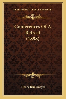 Conferences of a Retreat (1898) by Brinkmeyer, Henry