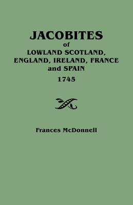 Jacobites of Lowland Scotland, England, Ireland, France and Spain, 1745 by McDonnell, Frances