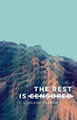 The Rest Is Censored by Graham, K. Lorraine