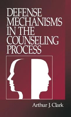 Defense Mechanisms in the Counseling Process by Clark, Arthur J.