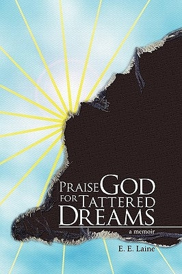 Praise God for Tattered Dreams by Laine, E. E.