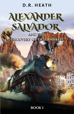 Alexander Salvador and the Discovery of Determinate: Book 1 by Heath, D. R.