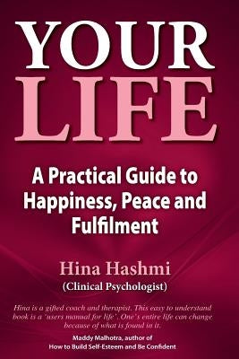 Your Life: A Practical Guide to Happiness, Peace and Fulfilment by Hashmi, Hina Ahmad